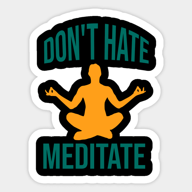 Don't hate meditate Sticker by cypryanus